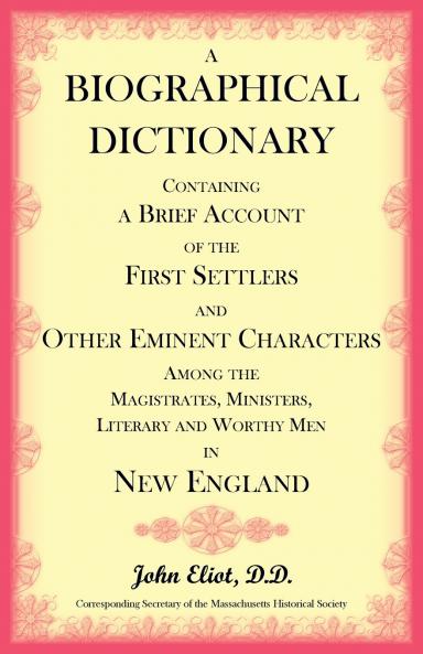 A Biographical Dictionary Containing a Brief Account of the First Settlers and Other Eminent Characters Amoung the Magistrates Ministers Literary and Worthy Men in New England