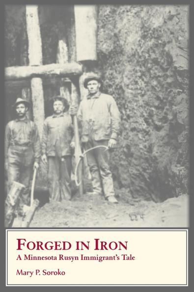 Forged In Iron. A Minnesota Rusyn Immigrant's Tale