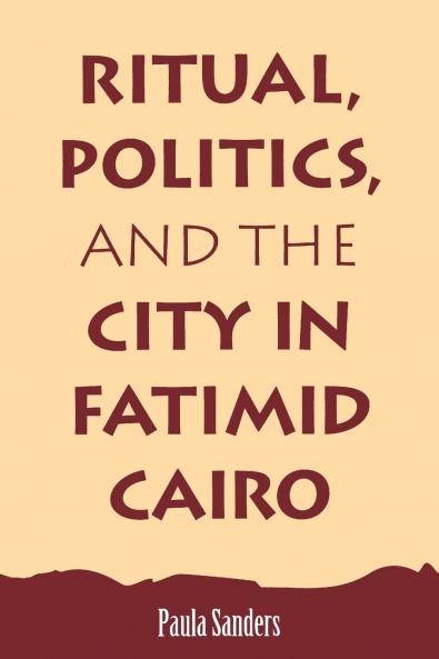 Ritual Politics and the City in Fatimid Cairo
