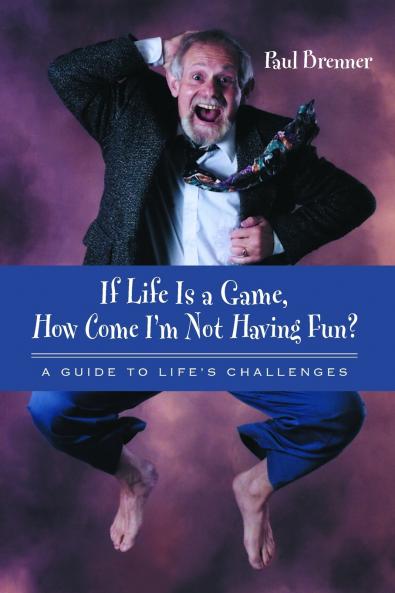 If Life Is a Game How Come I'm Not Having Fun? A Guide to Life's Challenges
