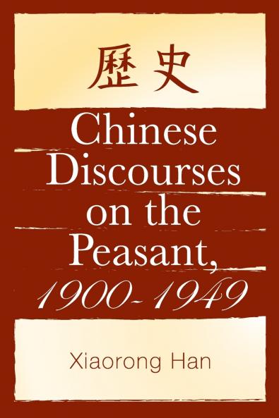 Chinese Discourses on the Peasant 1900-1949