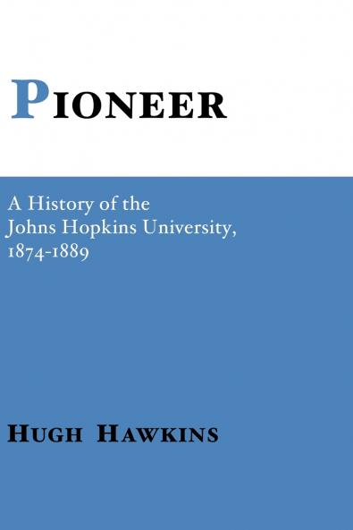 Pioneer; A History of the Johns Hopkins University 1874-1889