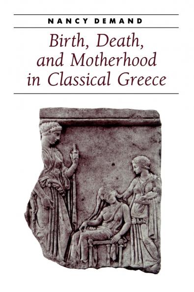 Birth Death and Motherhood in Classical Greece