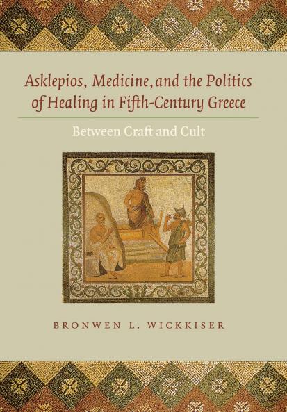 Asklepios Medicine and the Politics of Healing in Fifth-Century Greece