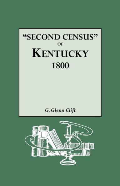 Second Census of Kentucky 1800. a Privately Compiled and Published Enumeration of Tax Payers Appearing in the 79 Manuscript Volumes Extant of Tax Lis