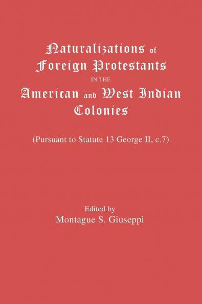 Naturalizations of Foreign Protestants in the American and West Indian Colonies. (Pursuant to Statute 13 George II C.7)