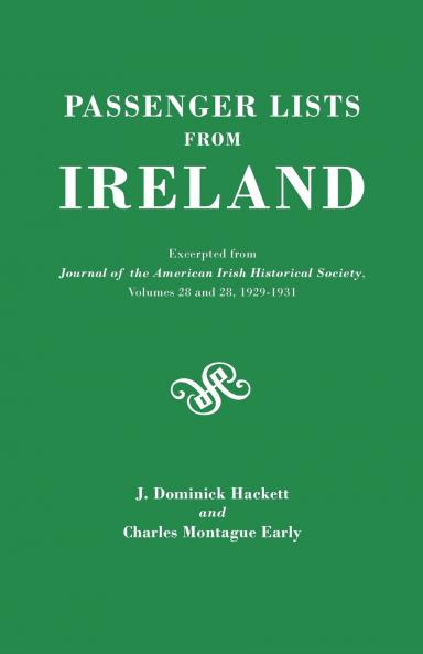 Passenger Lists from Ireland. Excerpted from the Journal of the American Irish Historical Society Volumes 28 and 29 1929-1931