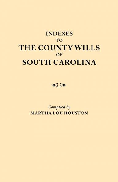 Indexes to the County Wills of South Carolina. This Volume Contains a Separate Index Compiled from the W.P.A. Copies of Each of the County Will Books