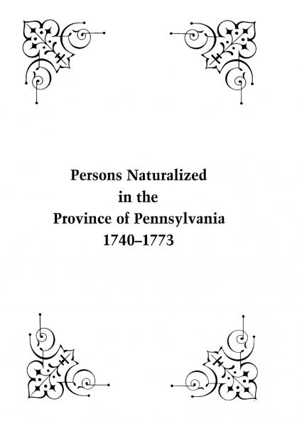 Persons Naturalized in the Province of Pennsylvania 1740-1773