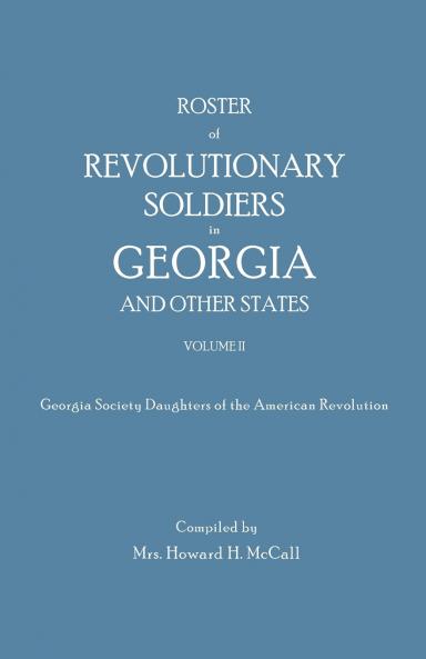 Roster of Revolutionary Soldiers in Georgia and Other States. Volume II. Georgia Society Daughters of the American Revolution