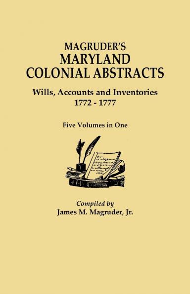 Magruder's Maryland Colonial Abstracts. Wills Accounts and Inventories 1772-1777. Five Volumes in One