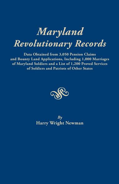Maryland Revolutionary Records. Data Obtained from 3050 Pension Claims and Bounty Land Applications Including 1000 Marriages of Maryland Soldiers a