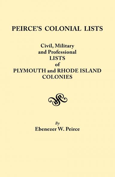 Peirce's Colonial Lists. Civil Military and Professional Lists of Plymouth and Rhode Island Colonies. 1621-1700