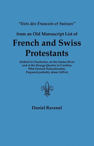 Lists Des Francois Et Suisses from an Old Manuscript List of French and Swiss Protestants Settled in Charleston on the Santee River and at the Orange