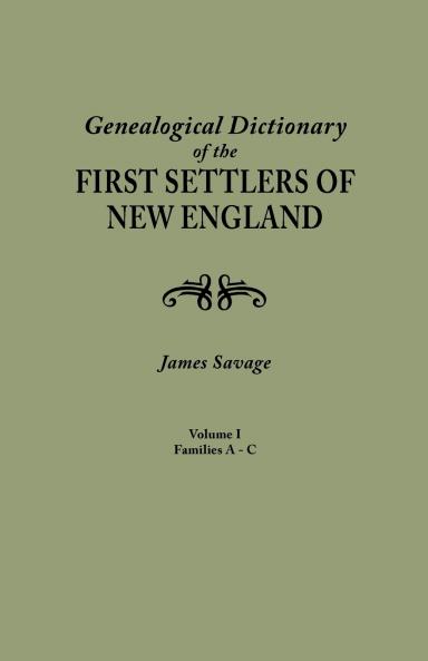 Genealogical Dictionary of the First Settlers of New England Showing Three Generations of Those Who Came Before May 1692. in Four Volumes. Volume I