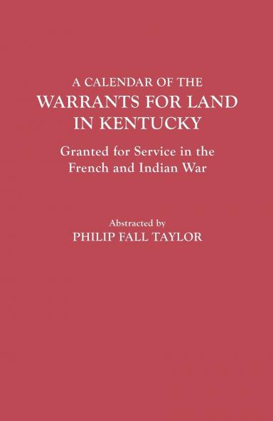 Calendar of the Warrants for Land in Kentucky. Granted for Service in the French and Indian War