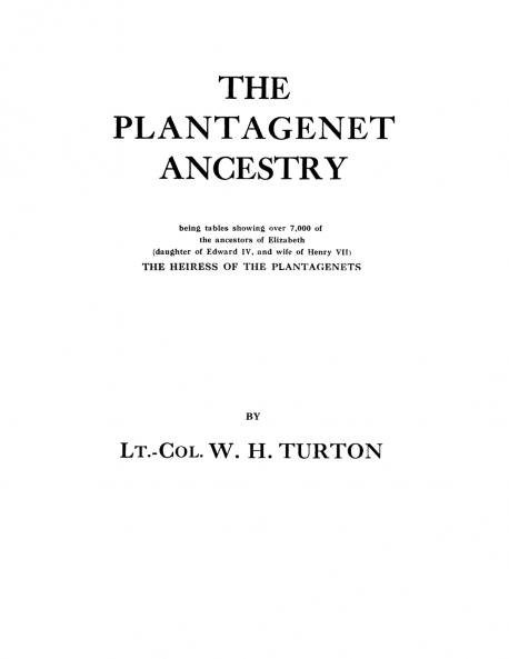 Plantagenet Ancestry Being Tables Showing Over 7000 of the Ancestors of Elizabeth (Daughter of Edward IV and Wife of Henry VII) the Heiress of