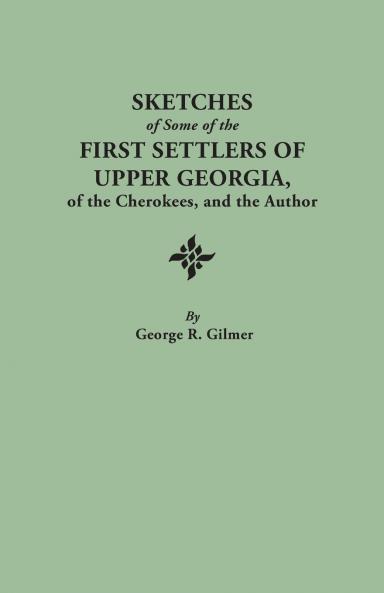Sketches of Some of the First Settlers of Upper Georgia of the Cherokees and the Author. Reprinted from the Author's Revised and Corrected Edition O