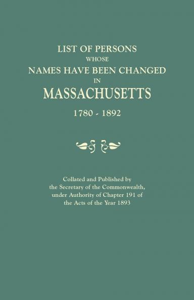List of Persons Whose Names Have Been Changed in Massachusetts 1780-1892. Collated and Published by the Secretary of the Commonwealth Under Authorit