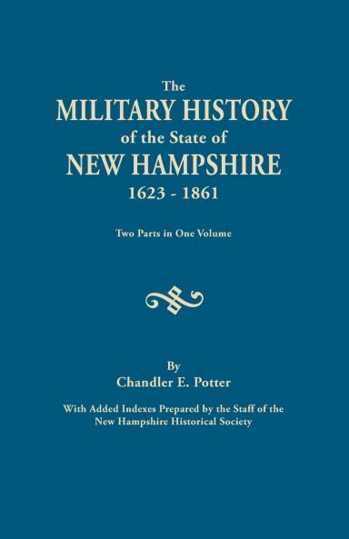 Military History of the State of New Hampshire 1623-1861. Two Parts in One Volume. with Added Indexes Prepared by the Staff of the New Hampshire