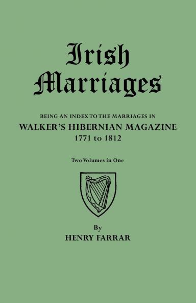 Irish Marriages. Being an Index to the Marriages in Walker's Hibernian Magazine 1771 to 1812. Two Volumes in One