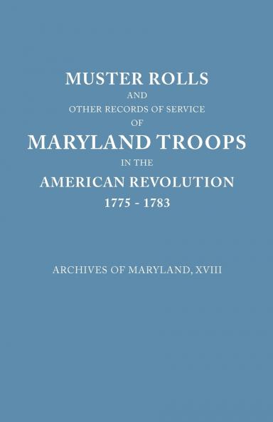 Muster Rolls and Other Records of Service of Maryland Troops in the American Revolution 1775-1783. Archives of Maryland