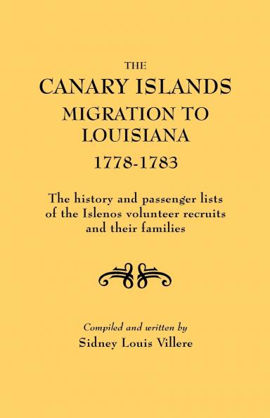 Canary Islands Migration to Louisiana 1778-1783. the History and Passenger Lists of the Islenos Volunteer Recruits and Their Families