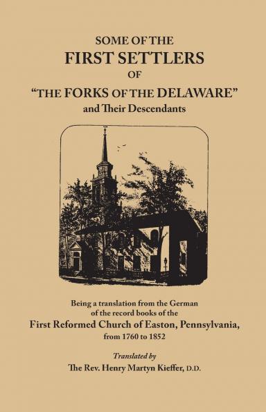 Some of the First Settlers of the Forks of the Delaware and Their Descendants Being a Translation from the German of the Record Books of the First