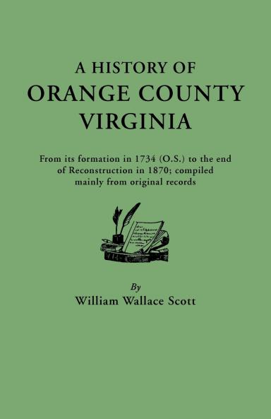 History of Orange County Virginia from Its Formation in 1734 to the End of Reconstruction in 1870 Compiled Mainly from Original Records. with a