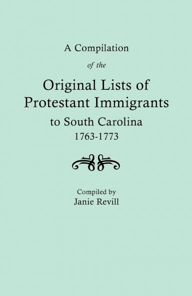 Compilation of the Original Lists of Protestant Immigrants to South Carolina 1763-1773