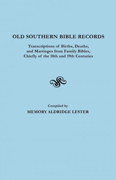 Old Southern Bible Records. Transcriptions of Births Deaths and Marriages from Family Bibles Chiefly of the 18th and 19th Centuries