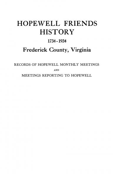 Hopewell Friends History 1734-1934 Frederick County Virginia. Records of Hopewell Monthly Meetings and Meetings Reporting to Hopewell. Two Hundred