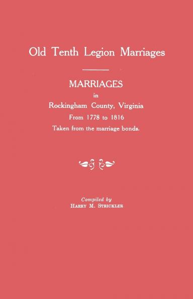 Marriages in Rockingham County Virginia from 1778 to 1816. Taken from the Marriage Bonds [Old Tenth Legion Marriages]