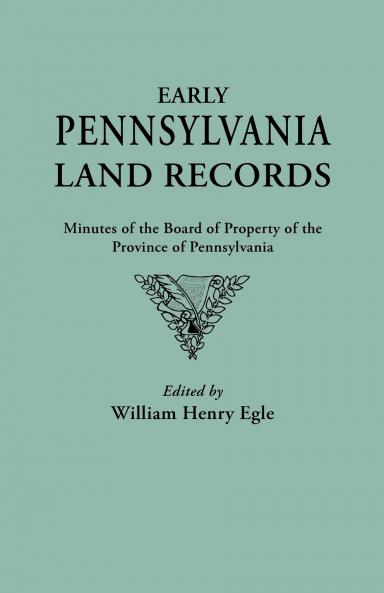 Early Pennsylvania Land Records. Minutes of the Board of Property of the Province of Pennsylvania