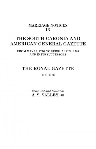Marriage Notices in the South-Carolina and American General Gazette 1766 to 1781 and the Royal Gazette 1781-1782
