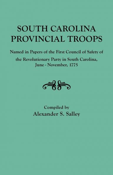 South Carolina Provincial Troops Named in Papers of the First Council of Safety of the Revolutionary Party in South Carolina June-November 1775