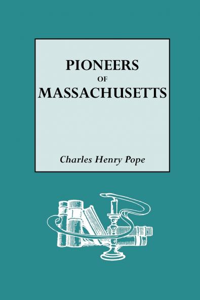 Pioneers of Massachusetts 1620-1650. a Descriptive List Drawn from Records of the Colonies Towns and Churches