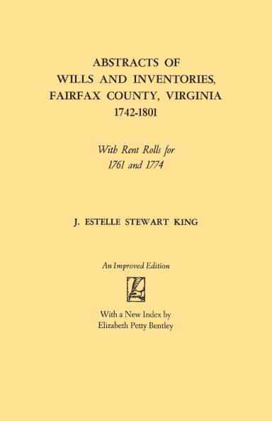 Abstracts of Wills and Inventories Fairfax County Virginia 1742-1801. with Rent Rolls for 1761 and 1774 (Improved)
