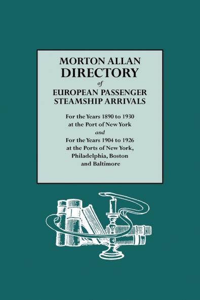 Morton Allan Directory of European Passenger Steamship Arrivals for the Years 1890-1930 at the Port of New York and for the Years 1904-1926 at the Po