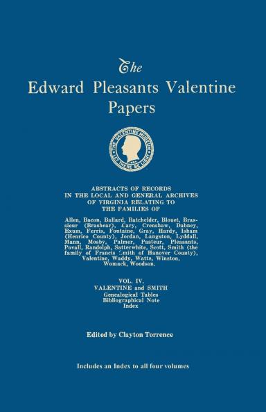 Edward Pleasants Valentine Papers. Abstracts of the Records of the Local and General Archives of Virginia. in Four Volumes. Volume IV