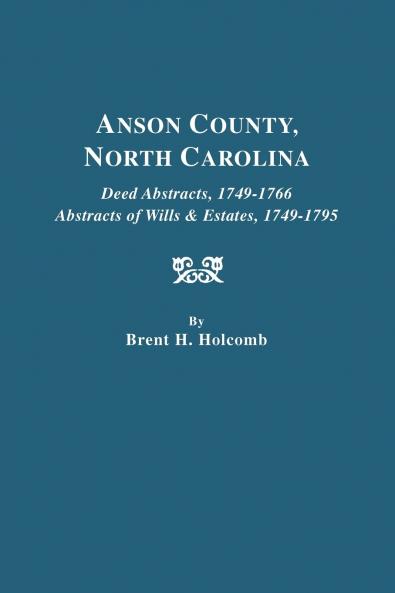 Anson County North Carolina. Deed Abstracts 1749-1766; Abstracts of Wills & Estates 1749-1795