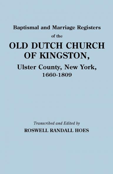 Baptismal and Marriage Registers of the Old Dutch Church of Kingston Ulster County New York 1660-1809