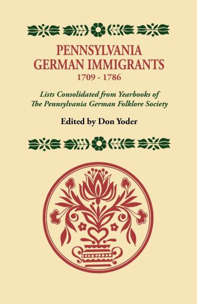 Pennsylvania German Immigrants 1709-1786. Lists Consolidated from Yearbooks of the Pennsylvania German Folklore Society