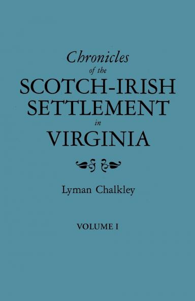 Chronicles of the Scotch-Irish Settlement in Virginia. Extracted from the Original Court Records of Augusta County 1745-1800. Volume I
