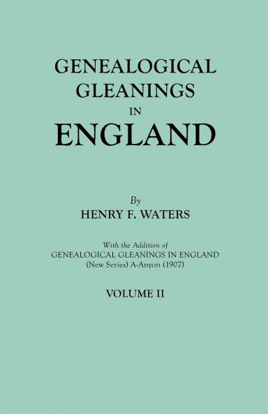 Genealogical Gleanings in England. Abstracts of Wills Relating to Early American Families with Genealogical Notes and Pedigrees Constructed from the