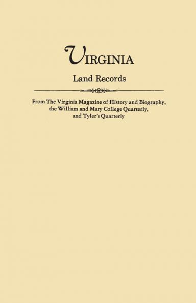 Virginia Land Records from the Virginia Magazine of History and Biography the William and Mary College Quarterly and Tyler's Quarterly