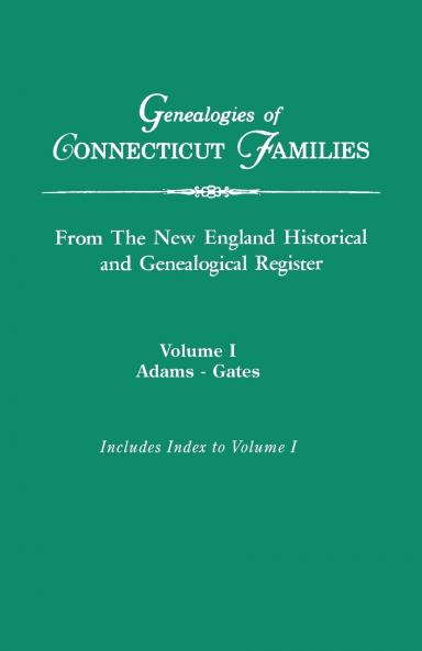 Genealogies of Connecticut Families from the New England Historical and Genealogical Register. in Three Volumes. Volume I