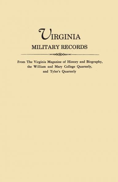 Virginia Military Records from the Virginia Magazine of History and Biography the William and Mary College Quarterly and Tyler's Quarterly