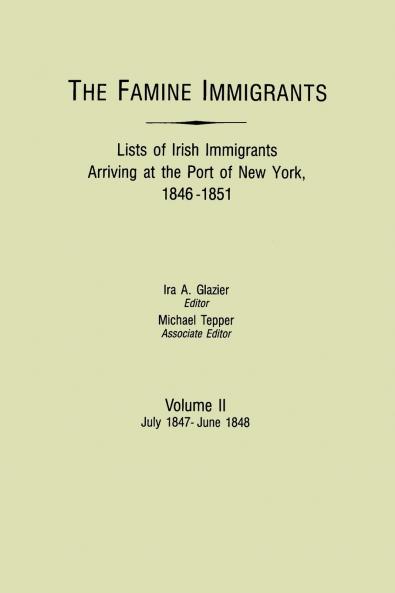 Famine Immigrants. Lists of Irish Immigrants Arriving at the Port of New York 1846-1851. Volume II July 1847-June 1848