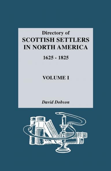 Directory of Scottish Settlers in North America 1625-1825. Volume I